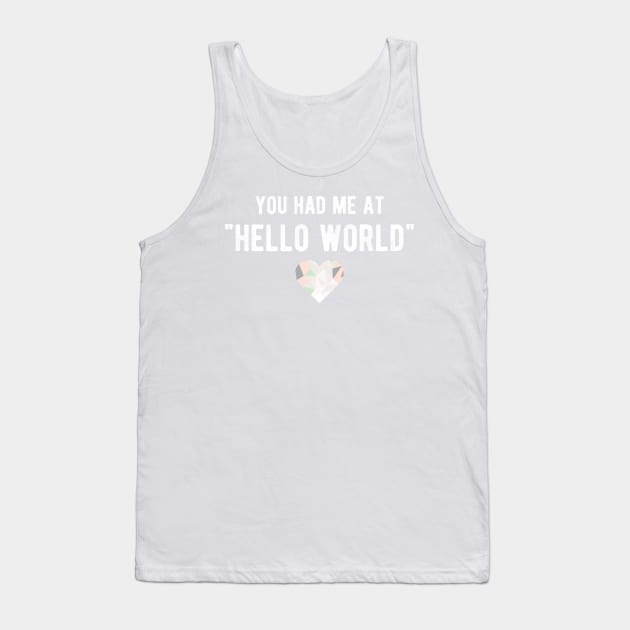 You had me at HELLO WORLD - Funny Programming Jokes - Dark Color Tank Top by springforce